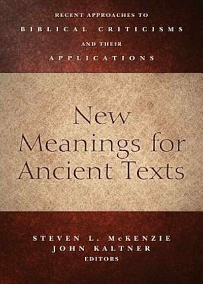 New Meanings for Ancient Texts: Recent Approaches to Biblical Criticisms and Their Applications, Paperback