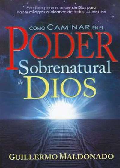 Como Caminar en el Poder Sobrenatural de Dios = How to Walk in the Supernatural Power of God, Paperback