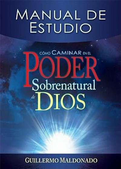 Como Caminar en el Poder Sobrenatural de Dios: Manual de Estudio = How to Walk in the Supernatural Power of God, Paperback