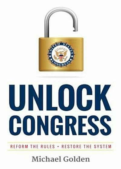 Unlock Congress: Reform the Rules - Restore the System, Hardcover