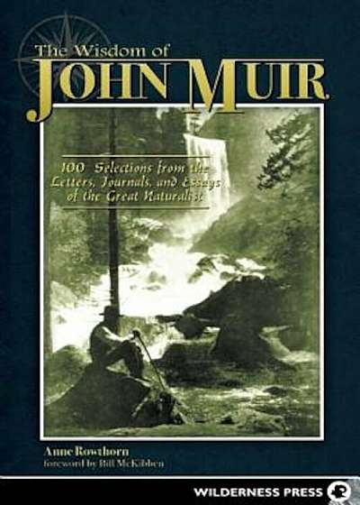 The Wisdom of John Muir: 100+ Selections from the Letters, Journals, and Essays of the Great Naturalist, Paperback