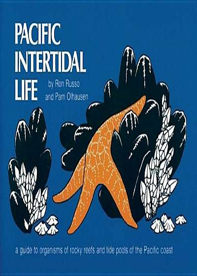 Pacific Intertidal Life: A Guide to Organisms of Rocky Reefs and Tide Pools of the Pacific Coast, Paperback