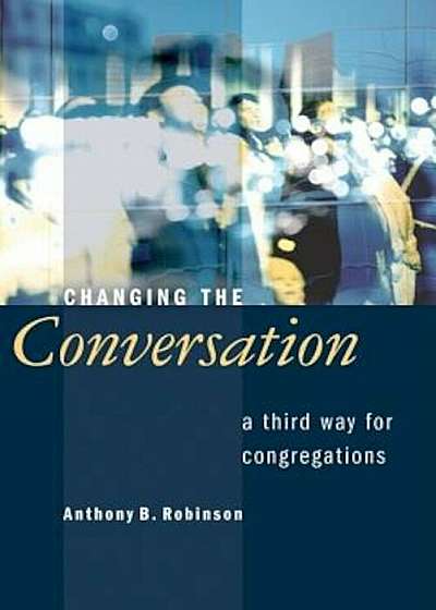 Changing the Conversation: A Third Way for Congregations, Paperback