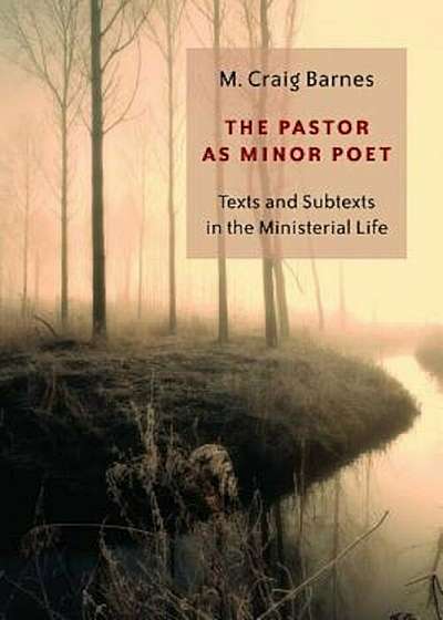 The Pastor as Minor Poet: Texts and Subtexts in the Ministerial Life, Paperback