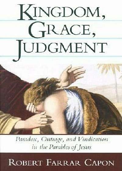 Kingdom, Grace, Judgment: Paradox, Outrage, and Vindication in the Parables of Jesus, Paperback