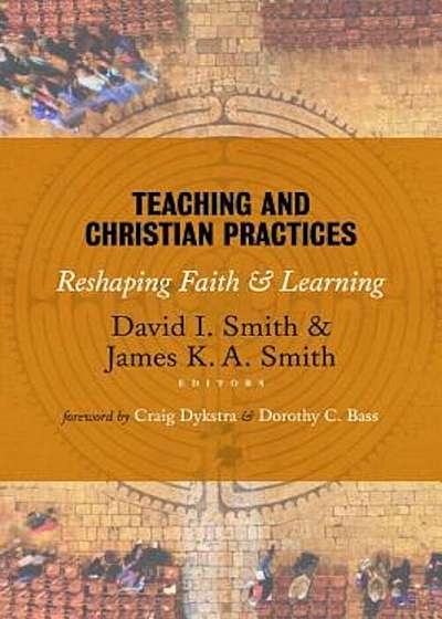 Teaching and Christian Practices: Reshaping Faith and Learning, Paperback