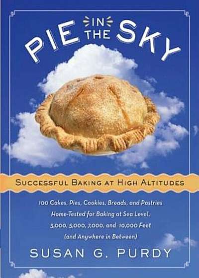 Pie in the Sky: Successful Baking at High Altitudes, Hardcover