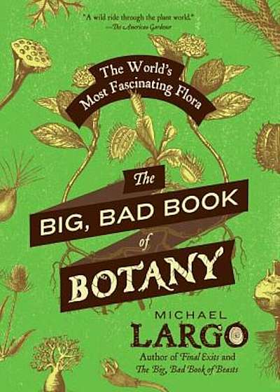 The Big, Bad Book of Botany: The World's Most Fascinating Flora, Paperback