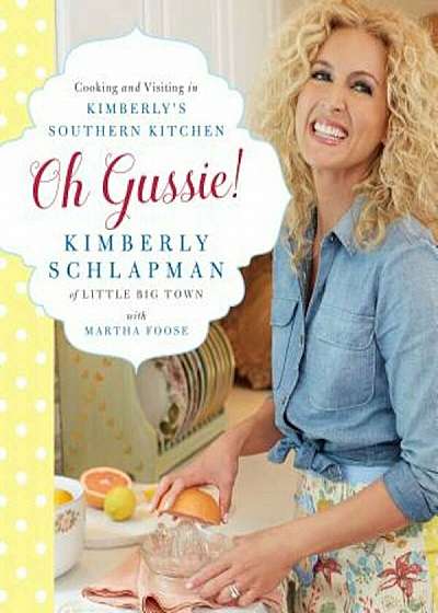 Oh Gussie!: Cooking and Visiting in Kimberly's Southern Kitchen, Hardcover