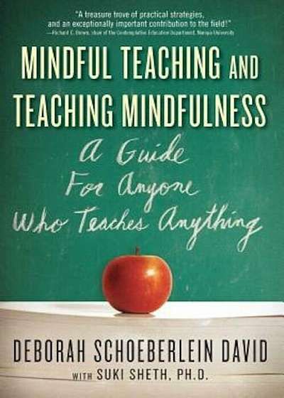 Mindful Teaching and Teaching Mindfulness: A Guide for Anyone Who Teaches Anything, Paperback