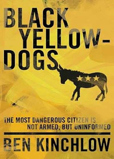 Black Yellowdogs: The Most Dangerous Citizen Is Not Armed, But Uninformed, Paperback