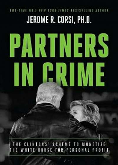 Partners in Crime: The Clintons' Scheme to Monetize the White House for Personal Profit, Hardcover