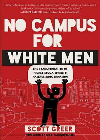 No Campus for White Men: The Transformation of Higher Education Into Hateful Indoctrination, Paperback