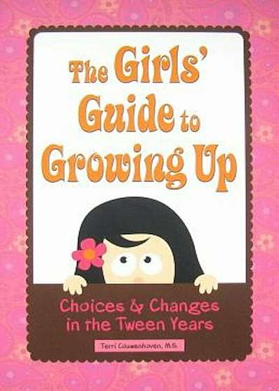 The Girls' Guide to Growing Up: Choices & Changes in the Tween Years, Paperback