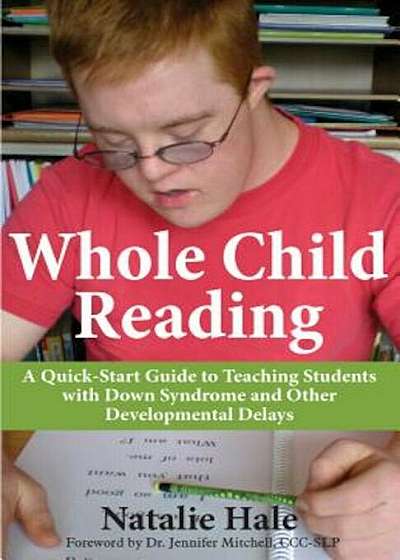 Whole Child Reading: A Quick-Start to Teaching Students with Down Syndrome and Other Developmental Delays, Paperback