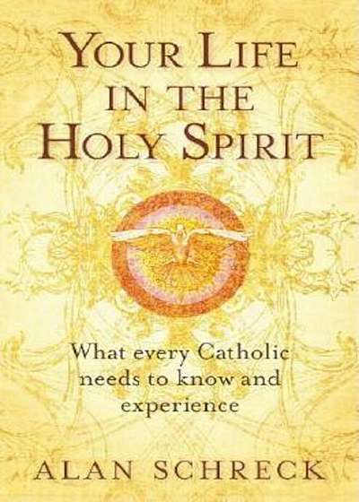 Your Life in the Holy Spirit: What Every Catholic Nees to Know and Experience, Paperback