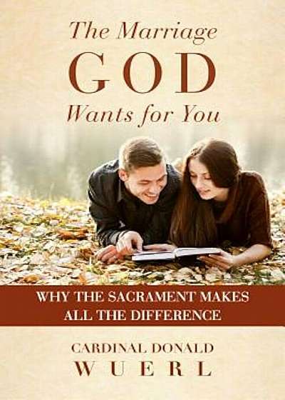 The Marriage God Wants for You: Why the Sacrament Makes All the Difference, Paperback