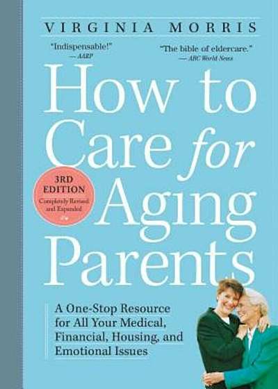 How to Care for Aging Parents: A One-Stop Resource for All Your Medical, Financial, Housing, and Emotional Issues, Paperback