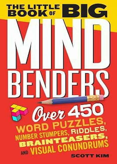 The Little Book of Big Mind Benders: Over 450 Word Puzzles, Number Stumpers, Riddles, Brainteasers, and Visual Conundrums, Paperback