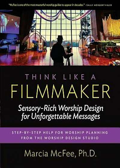 Think Like a Filmmaker: Sensory-Rich Worship Design for Unforgettable Messages, Paperback