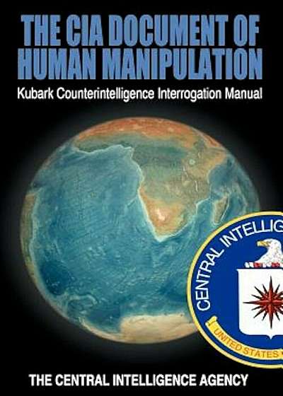 The CIA Document of Human Manipulation: Kubark Counterintelligence Interrogation Manual, Paperback