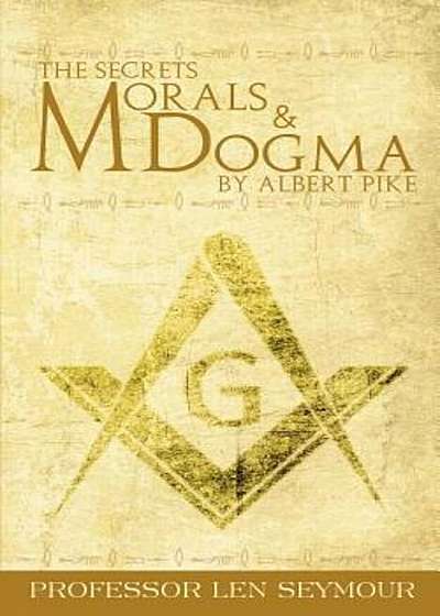 The Secrets of Morals and Dogma by Albert Pike, Paperback