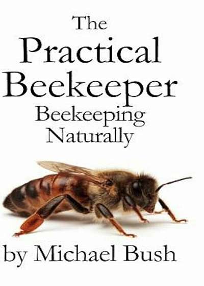 The Practical Beekeeper: Beekeeping Naturally, Hardcover