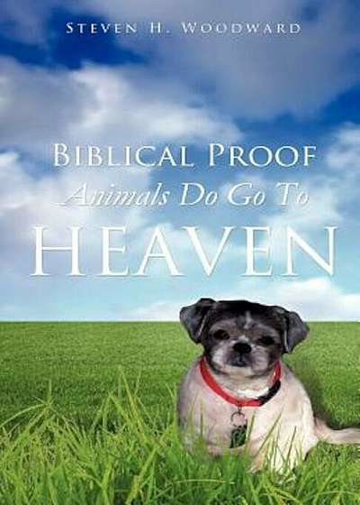 Biblical Proof Animals Do Go to Heaven, Paperback