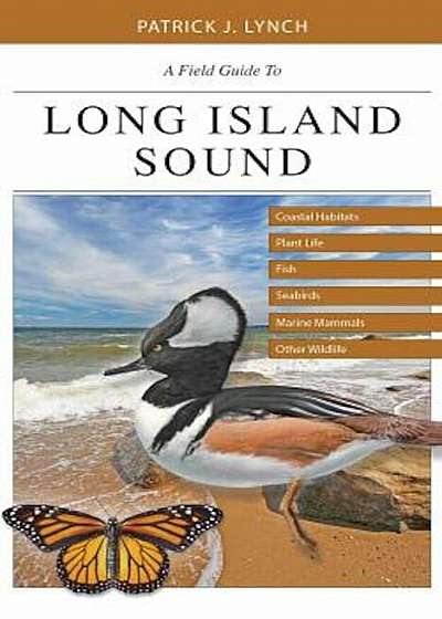 A Field Guide to Long Island Sound: Coastal Habitats, Plant Life, Fish, Seabirds, Marine Mammals, and Other Wildlife, Paperback