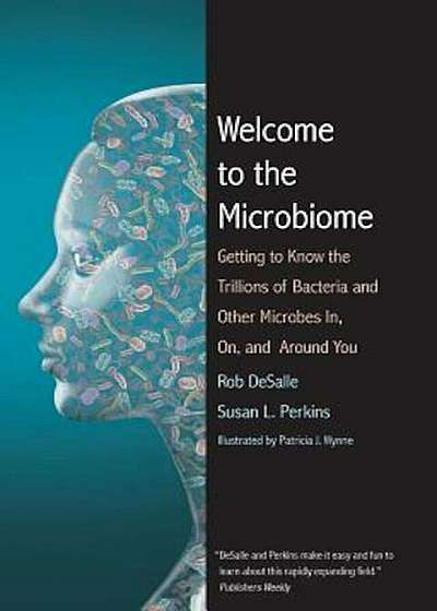 Welcome to the Microbiome: Getting to Know the Trillions of Bacteria and Other Microbes In, On, and Around You, Paperback