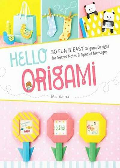 Hello Origami: 30 Fun and Easy Origami Designs for Secret Notes and Special Messages, Paperback