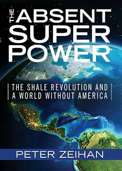 The Absent Superpower: The Shale Revolution and a World Without America, Hardcover