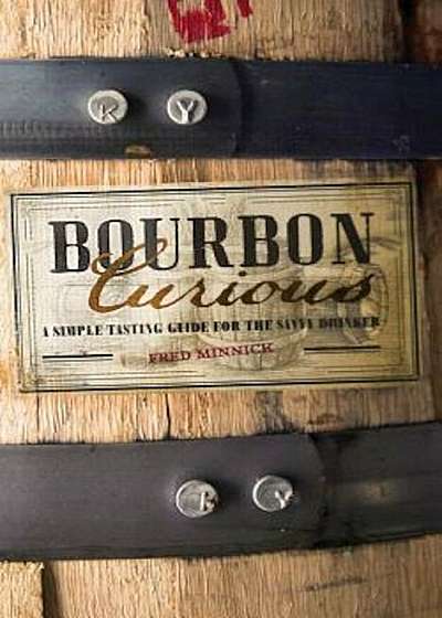 Bourbon Curious: A Simple Tasting Guide for the Savvy Drinker, Hardcover