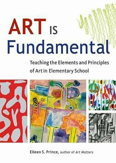 Art Is Fundamental: Teaching the Elements and Principles of Art in Elementary School, Paperback