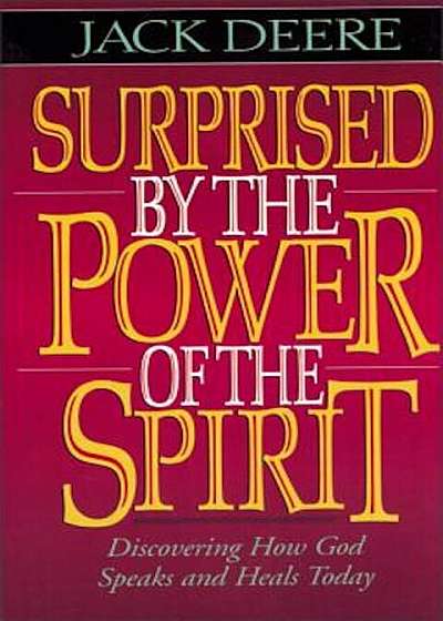 Surprised by the Power of the Spirit: Discovering How God Speaks and Heals Today, Paperback