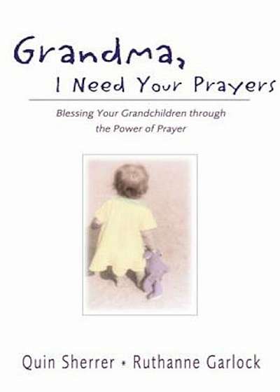 Grandma, I Need Your Prayers: Blessing Your Grandchildren Through the Power of Prayer, Paperback