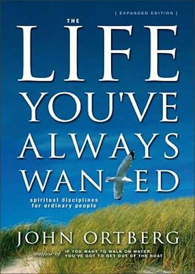 The Life You've Always Wanted: Spiritual Disciplines for Ordinary People, Hardcover