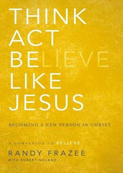 Think, Act, Be Like Jesus: Becoming a New Person in Christ, Paperback