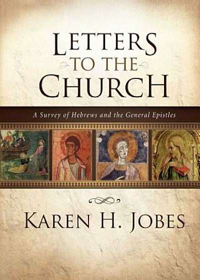 Letters to the Church: A Survey of Hebrews and the General Epistles, Hardcover