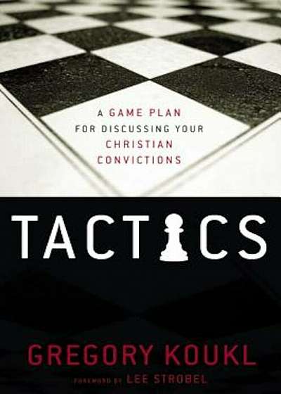 Tactics: A Game Plan for Discussing Your Christian Convictions, Paperback