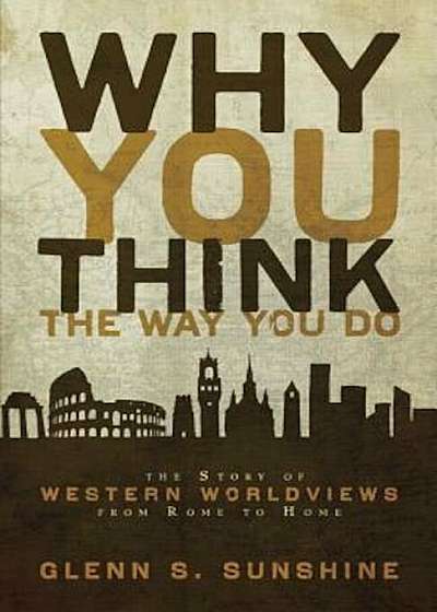 Why You Think the Way You Do: The Story of Western Worldviews from Rome to Home, Paperback