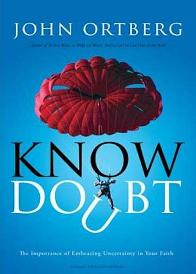 Know Doubt: The Importance of Embracing Uncertainty in Your Faith, Paperback