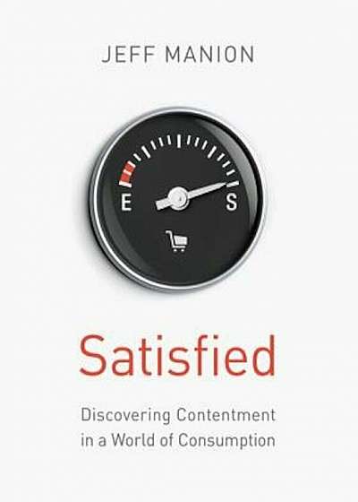 Satisfied: Discovering Contentment in a World of Consumption, Paperback