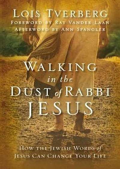 Walking in the Dust of Rabbi Jesus: How the Jewish Words of Jesus Can Change Your Life, Paperback