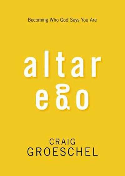 Altar Ego: Becoming Who God Says You Are, Paperback