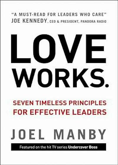 Love Works: Seven Timeless Principles for Effective Leaders, Hardcover