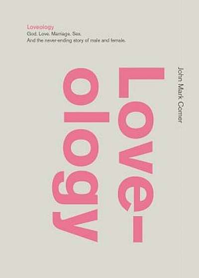 Loveology: God. Love. Marriage. Sex. and the Never-Ending Story of Male and Female., Hardcover