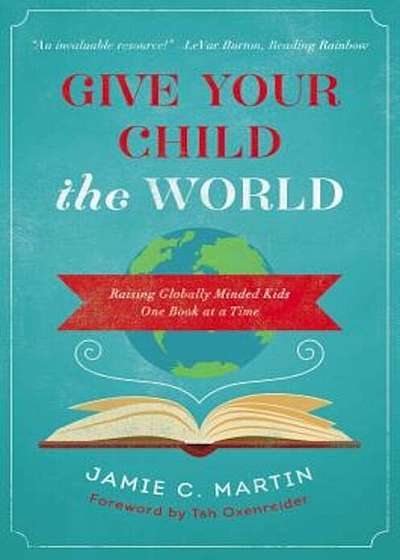Give Your Child the World: Raising Globally Minded Kids One Book at a Time, Paperback