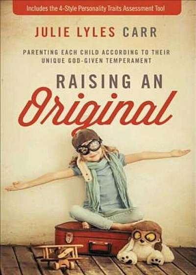 Raising an Original: Parenting Each Child According to Their Unique God-Given Temperament, Paperback