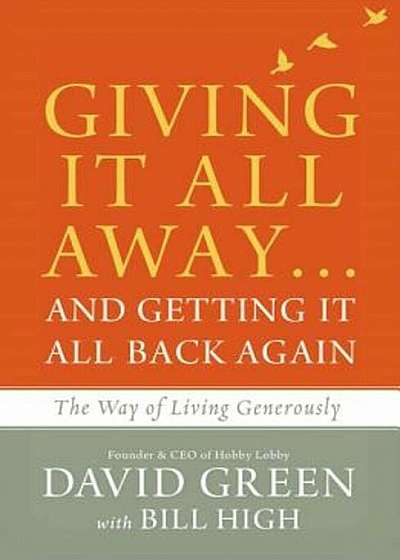 Giving It All Away...and Getting It All Back Again: The Way of Living Generously, Hardcover